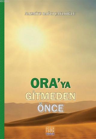 Ora'ya Gitmeden Önce | Nazmiye Bağcı Çaylıoğlu | Tunç Yayıncılık