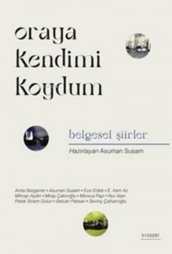 Oraya Kendimi Koydum;Belgesel Şiirler | Asuman Susam | Everest Yayınla