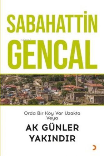 Orda Bir Köy Var Uzakta Veya Ak Günler Yakındır | Sabahattin Gencal | 