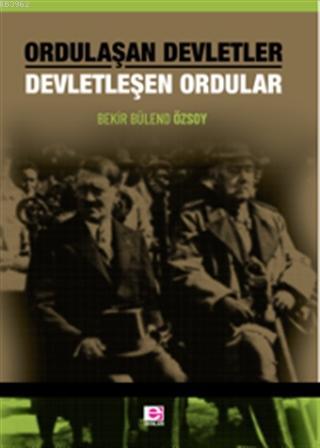 Ordulaşan Devletler Devletleşen Ordular | Bekir Bülend Özsoy | E Yayın