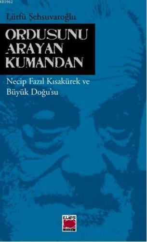 Ordusunu Arayan Kumandan; Necip Fazıl Kısakürek ve Büyük Doğusu | Lütf