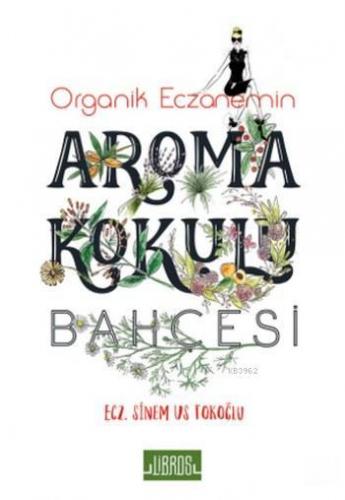 Organik Eczanemin Aroma Kokulu Bahçesi | Sinem Us Tokoğlu | Libros Yay