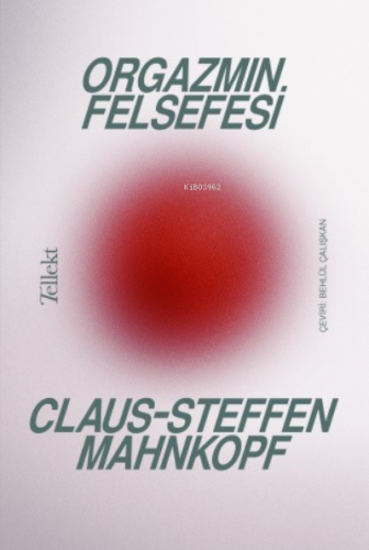 Orgazmın Felsefesi | Claus-Steffen Mahnkopf | Tellekt Yayınevi