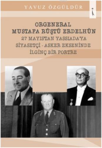 Orgeneral Mustafa Rüştü Erdelhün 27 Mayıstan Yassıadaya Siyasetçi | Ya