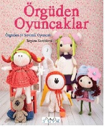 Örgüden Oyuncaklar; Örgüden 14 Sevimli Oyuncak | Tatyana Korobkova | T