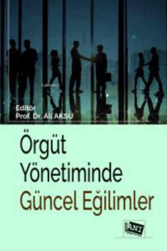 Örgüt Yönetiminde Güncel Eğilimler | Ali Aksu | Anı Yayıncılık