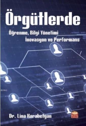 Örgütlerde Öğrenme, Bilgi Yönetimi, İnovasyon ve Performans | Lina Kar