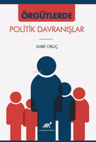 Örgütlerde Politik Davranışlar | Emre Oruç | Paradigma Akademi Yayınla