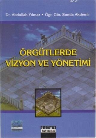 Örgütlerde Vizyon ve Yönetimi | Abdullah Yılmaz | Detay Yayıncılık