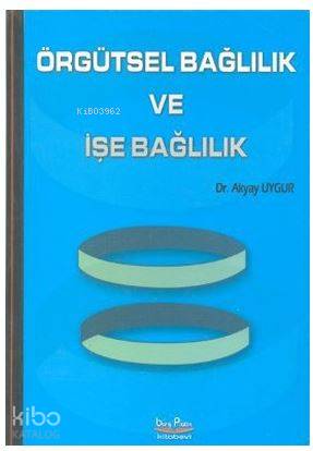 Örgütsel Bağlılık ve İşe Bağlılık | Akyay Uygur | Barış Platin Kitabev