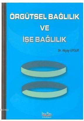 Örgütsel Bağlılık ve İşe Bağlılık | Akyay Uygur | Barış Platin Kitabev