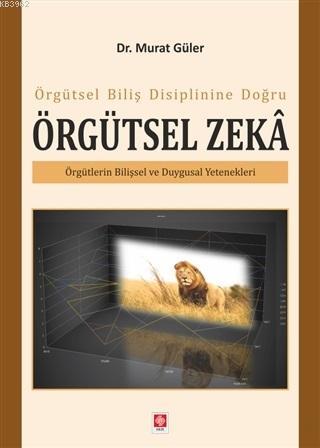 Örgütsel Biliş Disiplinine Doğru Örgütsel Zeka; Örgütlerin Bilişsel ve