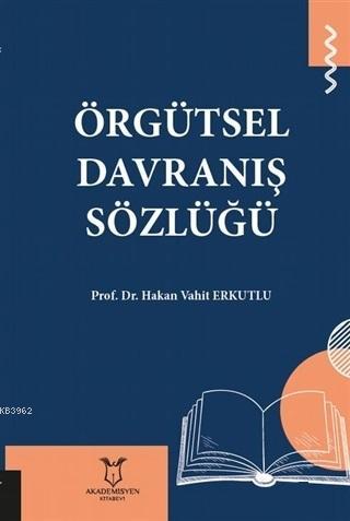 Örgütsel Davranış Sözlüğü | Hakan Vahit Erkutlu | Akademisyen Kitabevi