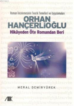 Orhan Hançerlioğlu; Hikayeden Öte Romandan Beri | Meral Demiryürek | A