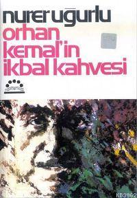 Orhan Kemal´in İkbal Kahvesi | Nurer Uğurlu | Örgün Yayınları