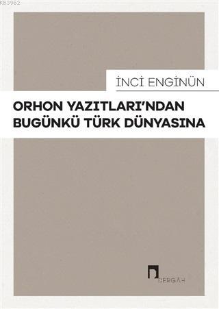 Orhon Yazıtları'ndan Bugünkü Türk Dünyasına | İnci Enginün | Dergah Ya