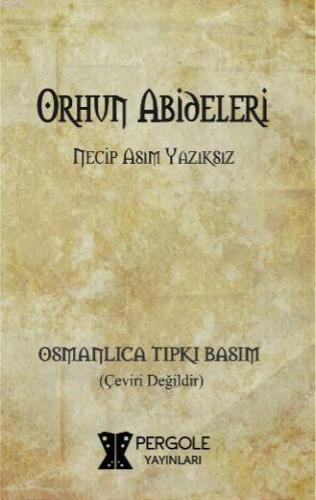 Orhun Abideleri (Osmanlıca Tıpkı Basım) | Necip Asım Yazıksız | Pergol