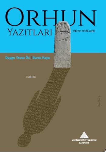 Orhun Yazıtları - Edisyon Kritikli Yayın | Burcu Kaya | Yeditepe Ünive