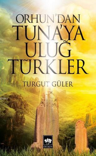 Orhun'dan Tuna'ya Uluğ Türkler | Turgut Güler | Ötüken Neşriyat