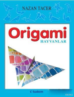 Origami - Hayvanlar | Nazan Tacer | Tudem Yayınları - Kültür