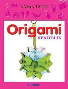 Origami - Hediyeler | Nazan Tacer | Tudem Yayınları - Kültür