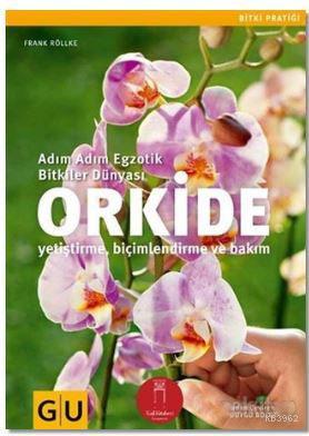 Orkide; Adım Adım Egzotik Bitkiler Dünyası-Yetiştirme Biçimlendirme ve