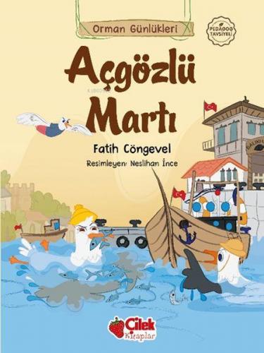 Orman Günlükleri - Açgözlü Martı | Fatih Cöngevel | Çilek Yayınları