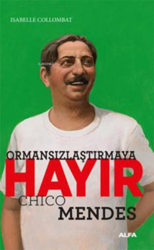 Ormansızlaştırmaya Hayır;Chico Mendes | İsabelle Collombat | Alfa Bası