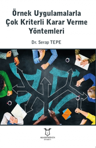 Örnek Uygulamalarla Çok Kriterli Karar Verme Yöntemleri | Serap Tepe |