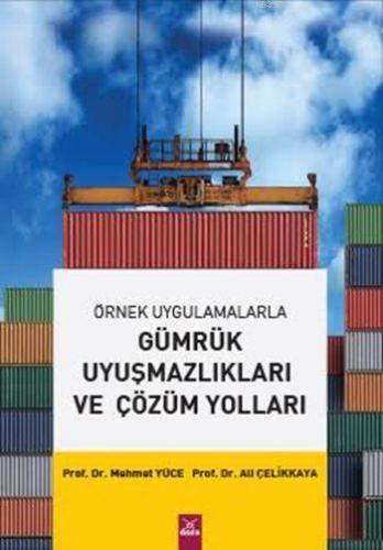 Örnek Uygulamalarla Gümrük Uyuşmazlıkları ve Çözüm Yolları | Ali Çelik