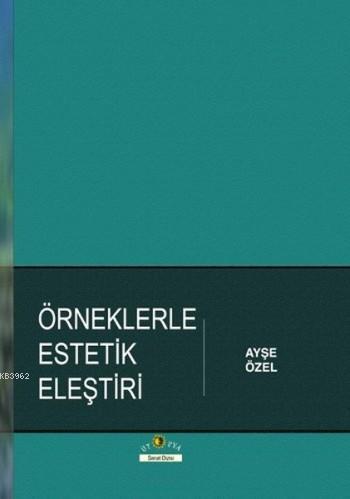 Örneklerle Estetik Eleştiri | Ayşe Özel | Ütopya Yayınevi