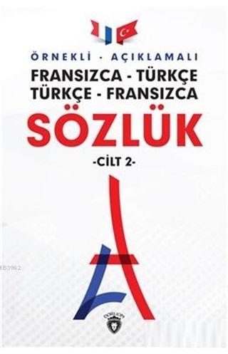 Örnekli Açıklamalı Fransızca - Türkçe Türkçe - Fransızca Sözlük Cilt: 