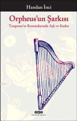 Orpheus'un Şarkısı; Tanpınar'ın Romanlarında Aşk ve Kadın | Handan İnc