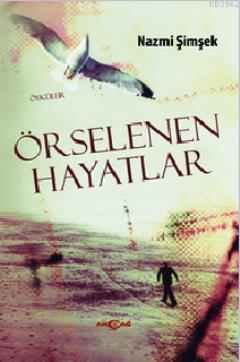 Örselenen Hayatlar | Nazmi Şimşek | Akçağ Basım Yayım Pazarlama