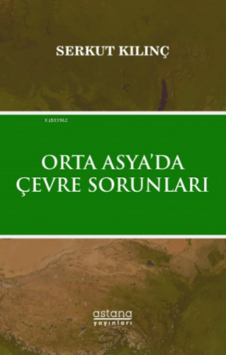 Orta Asya 'da Çevre Sorunları | Serkut Kılınç | Astana Yayınları