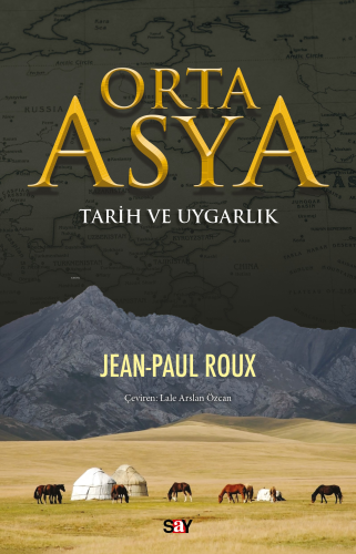 Orta Asya;Tarih ve Uygarlık | Jean Paul Roux | Say Yayınları