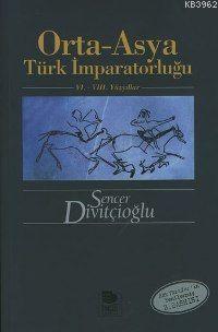 Orta-Asya Türk İmparatorluğu - VI.-VIII. Yüzyıllar | Sencer Divitçioğl