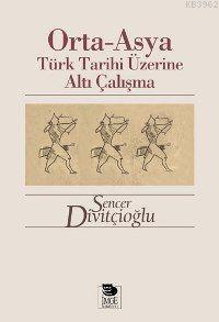 Orta-Asya Türk Tarihi Üzerine Altı Çalışma | Sencer Divitçioğlu | İmge