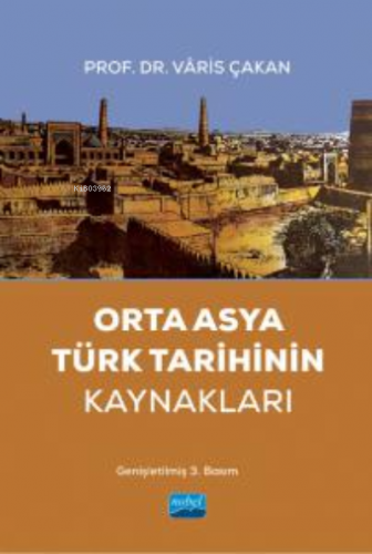 Orta Asya Türk Tarihinin Kaynakları | Vâris Çakan | Nobel Akademik Yay