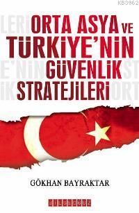 Orta Asya ve Türkiye´nin Güvenlik Stratejileri | Gökhan Bayraktar | Bi