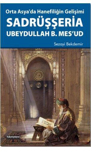 Orta Asya'da Hanefiliğin Gelişimi Sadrüşşeria Ubeydullah B. Mes'ud | S