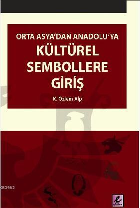 Orta Asya'dan Anadolu'ya Kültürel Sembollere Giriş | K. Özlem Alp | Ef