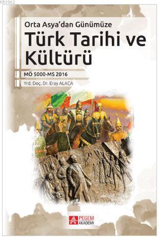 Orta Asya'dan Günümüze Türk Tarihi ve Kültürü | Eray Alaca | Pegem Aka