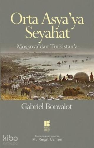 Orta Asya'ya Seyahat; Moskova'dan Türkistan'a | Gabriel Bonvalot | Bil