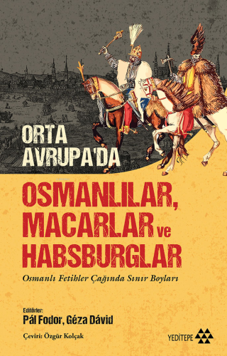 Orta Avrupa’da Osmanlılar Macarlar Ve Habsburglar;Osmanlı Fetihler Çağ