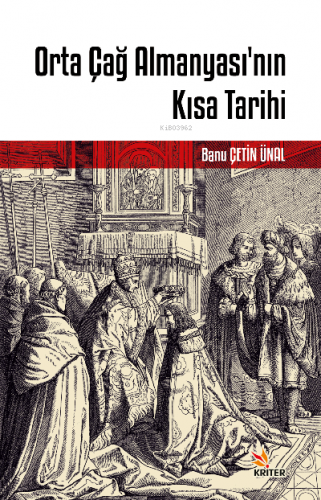 Orta Çağ Almanyası’nın Kısa Tarihi | Banu Çetin Ünal | Kriter Yayınlar