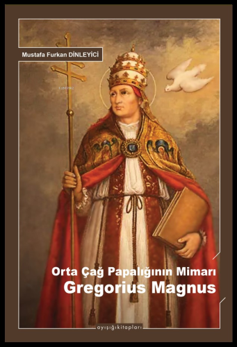 Orta Çağ Papalığının Mimarı Gregorius Magnus | Mustafa Furkan Dinleyic