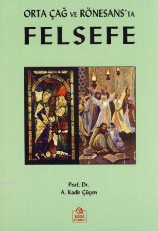 Orta Çağ ve Rönesans'ta Felsefe | A. Kadir Çüçen | Ezgi Kitabevi