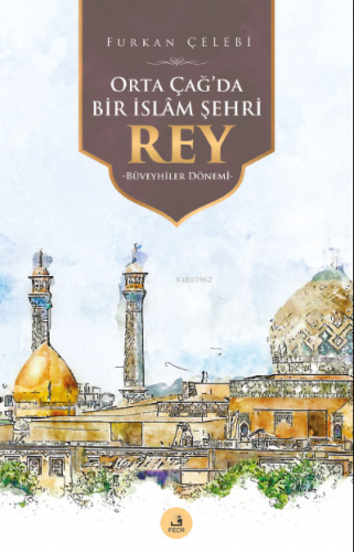 Orta Çağ'da Bir İslâm Şehri Rey | Furkan Çelebi | Fecr Yayınları