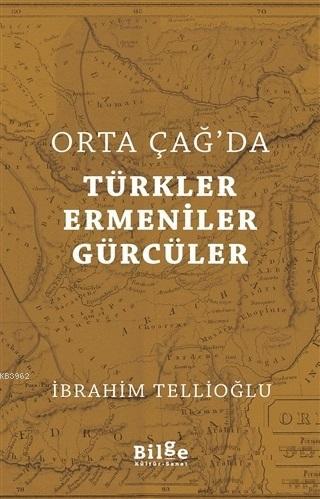 Orta Çağ'da Türkler Ermeniler Gürcüler | İbrahim Tellioğlu | Bilge Kül